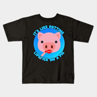 It's Like Putting Lipstick on a Pig Kids T-Shirt